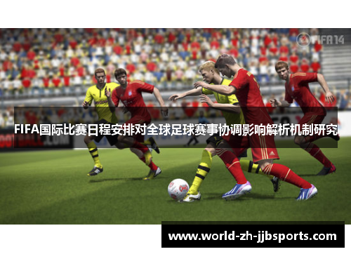 FIFA国际比赛日程安排对全球足球赛事协调影响解析机制研究
