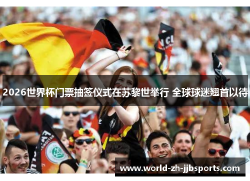2026世界杯门票抽签仪式在苏黎世举行 全球球迷翘首以待 2026世界杯门票抽签仪式在苏黎世举行 全球球迷翘首以待