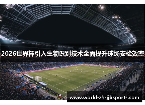 2026世界杯引入生物识别技术全面提升球场安检效率