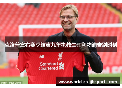 克洛普宣布赛季结束九年执教生涯利物浦告别时刻