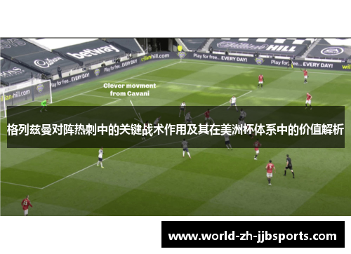 格列兹曼对阵热刺中的关键战术作用及其在美洲杯体系中的价值解析