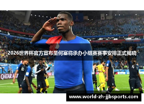 2026世界杯官方宣布圣何塞将承办小组赛赛事安排正式揭晓
