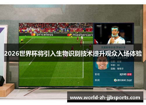 2026世界杯将引入生物识别技术提升观众入场体验
