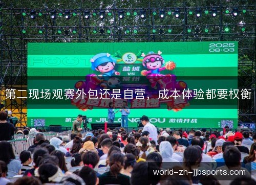 第二现场观赛外包还是自营，成本体验都要权衡